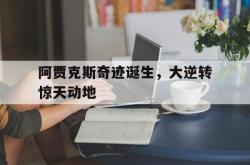 爱游戏官方网站入口登录-阿贾克斯奇迹诞生，大逆转惊天动地