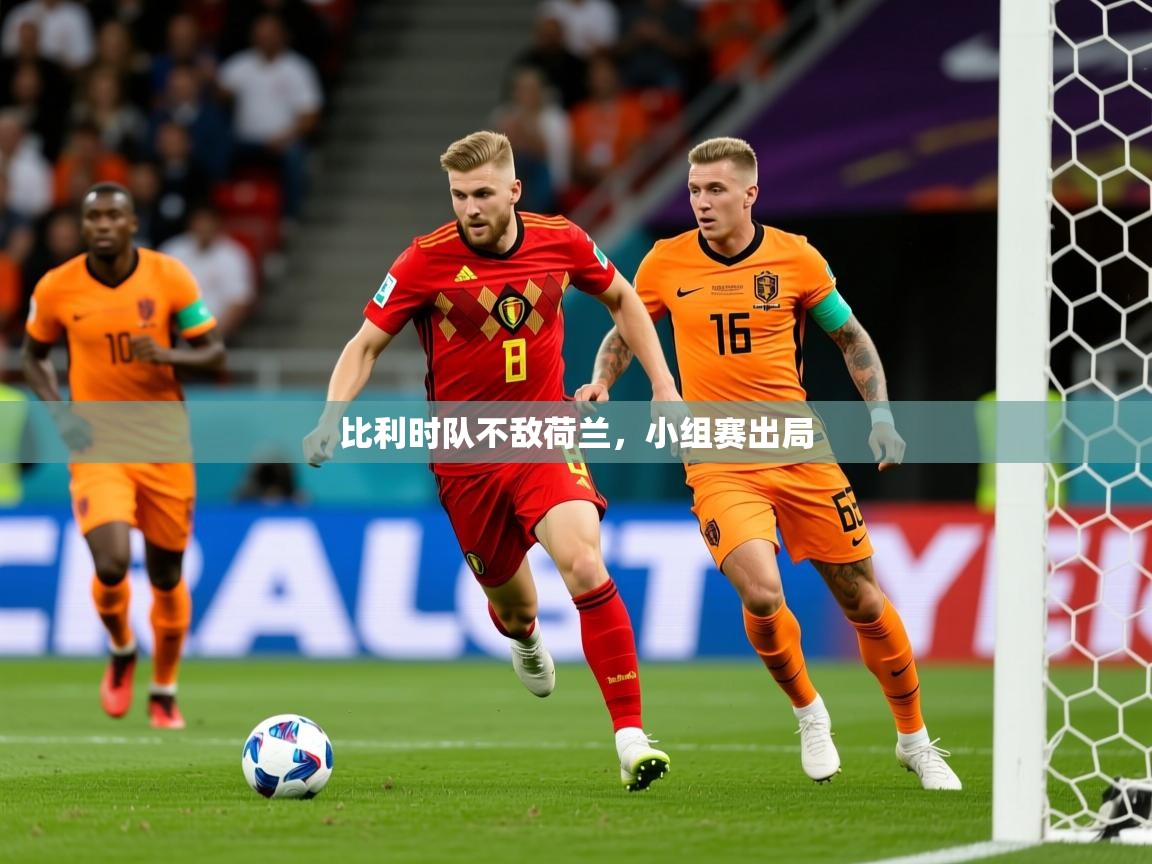 2025爱游戏入口比利时队不敌荷兰,小组赛出局 第1张