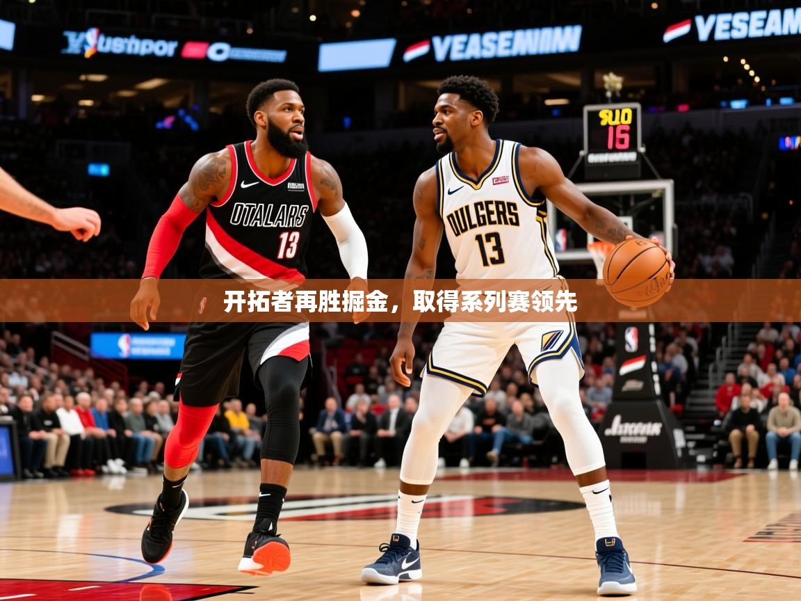 2025爱游戏体育在线开拓者再胜掘金,取得系列赛领先 第3张