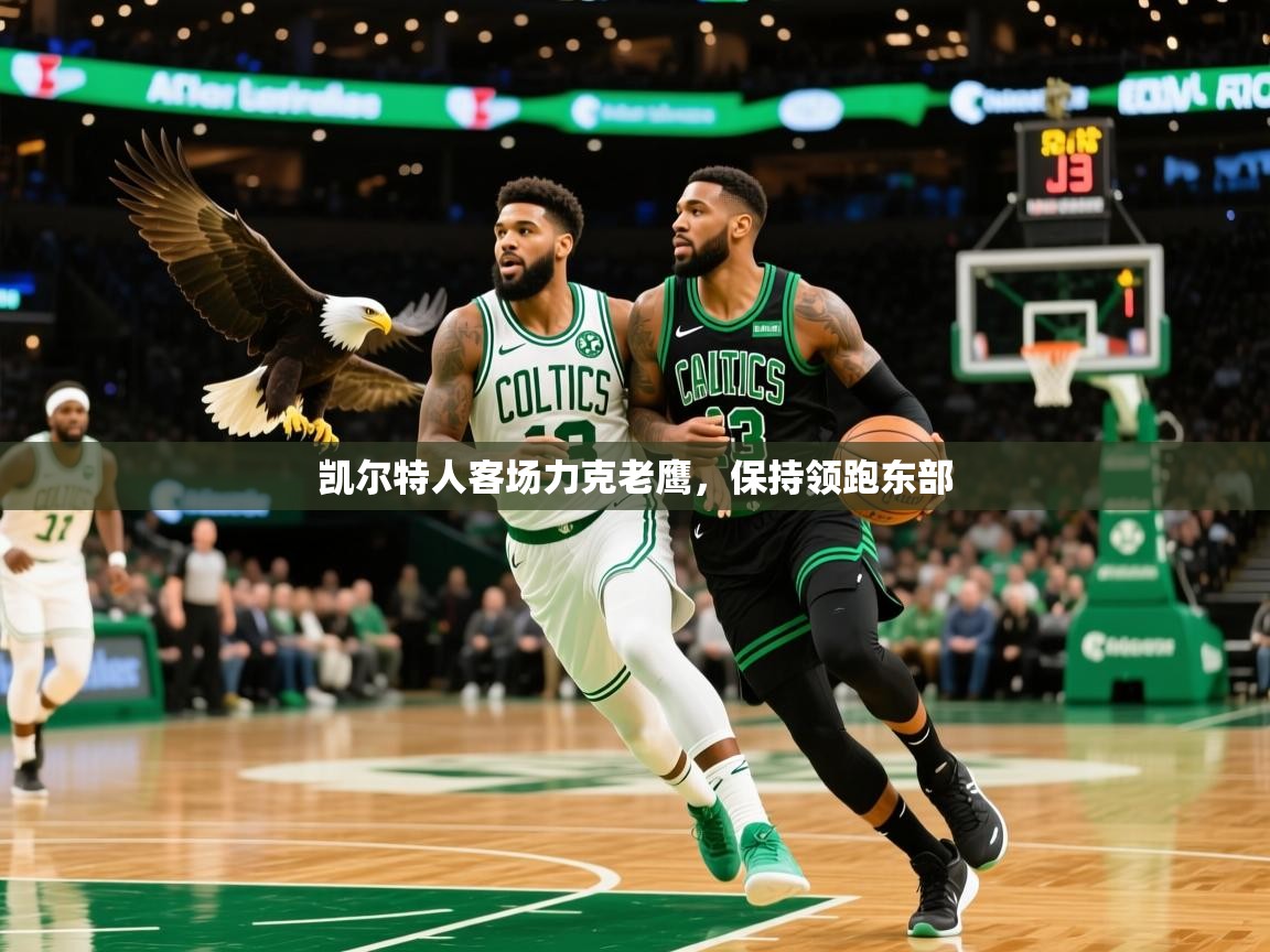 2025爱游戏app网页版入口凯尔特人客场力克老鹰，保持领跑东部
