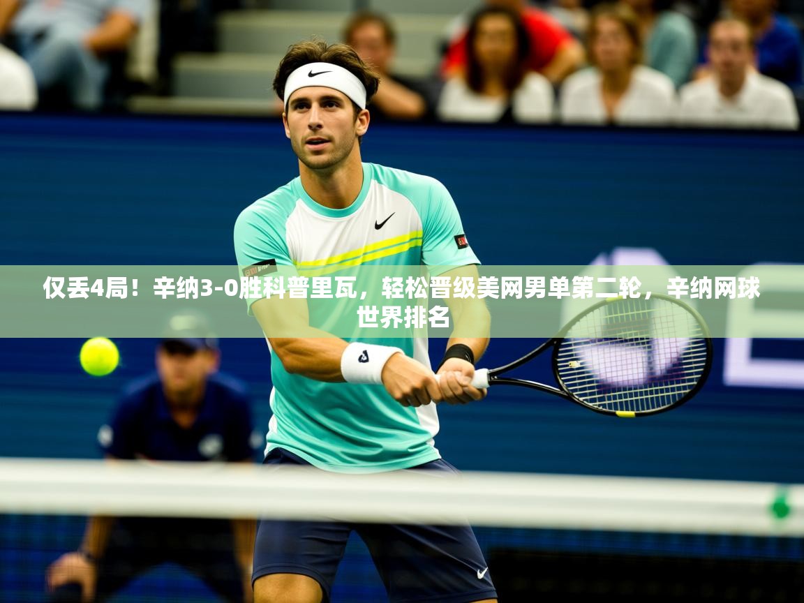 2025爱游戏登录界面仅丢4局!辛纳3-0胜科普里瓦,轻松晋级美网男单第二轮,辛纳网球世界排名 第3张