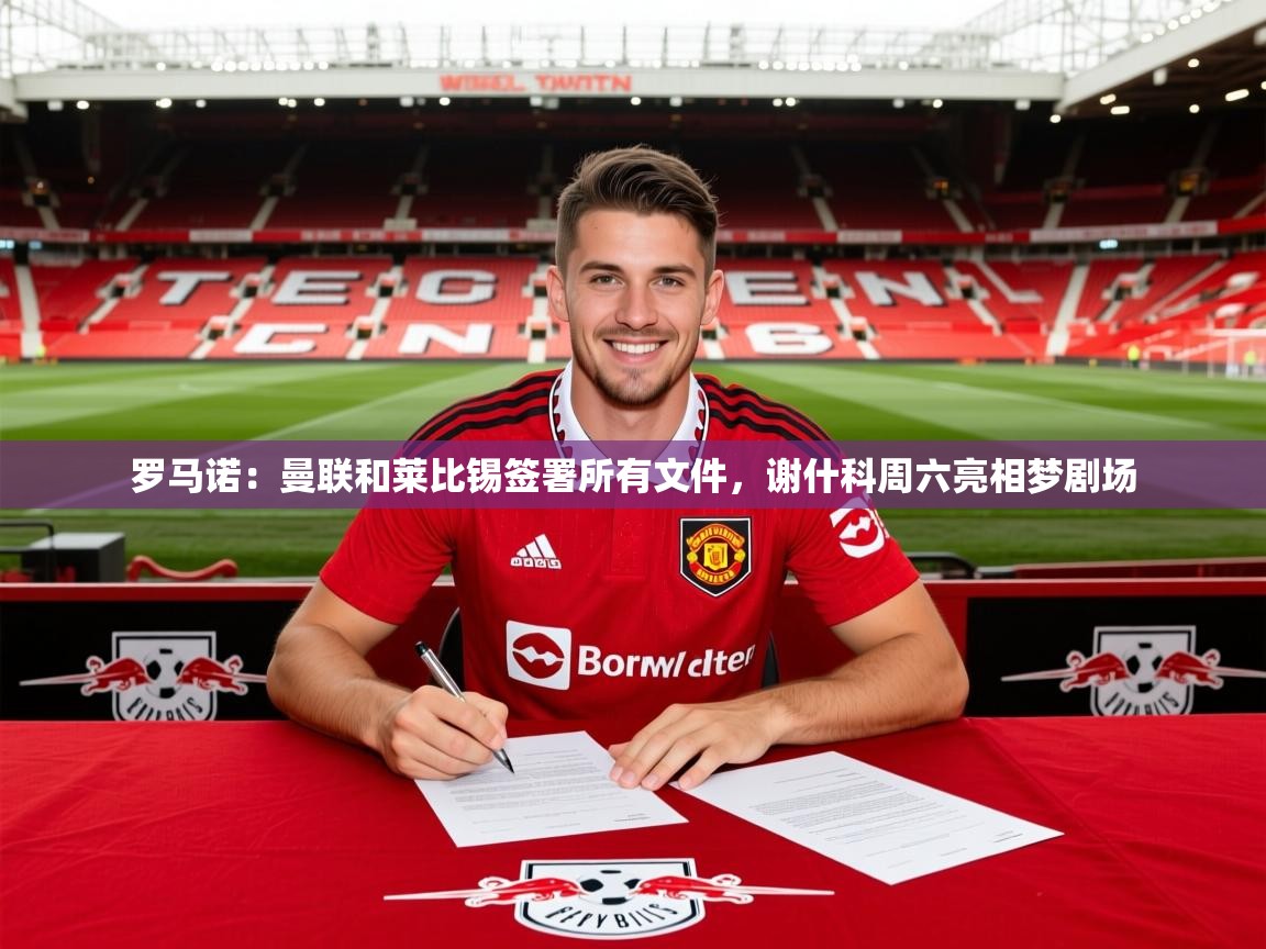 2025爱游戏官方网站入口罗马诺:曼联和莱比锡签署所有文件,谢什科周六亮相梦剧场 第2张