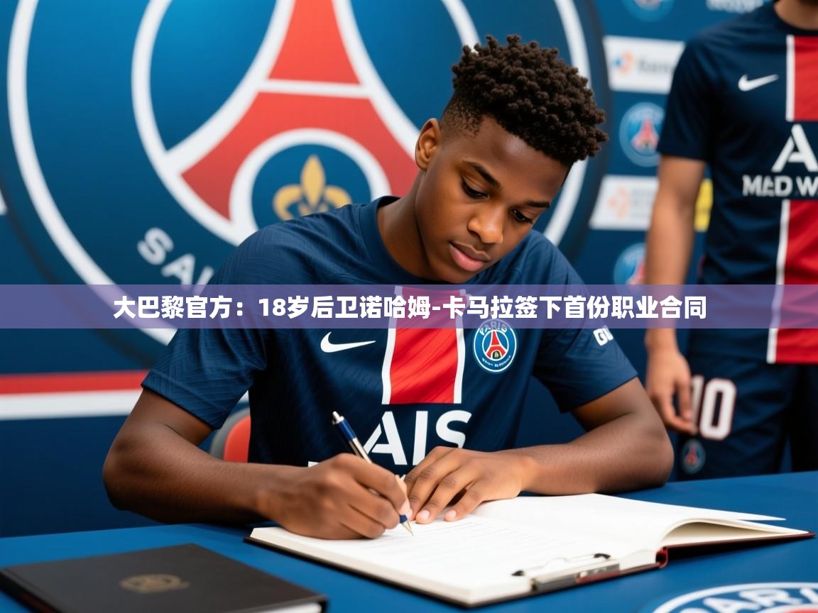 2025爱游戏登录平台大巴黎官方:18岁后卫诺哈姆-卡马拉签下首份职业合同 第1张